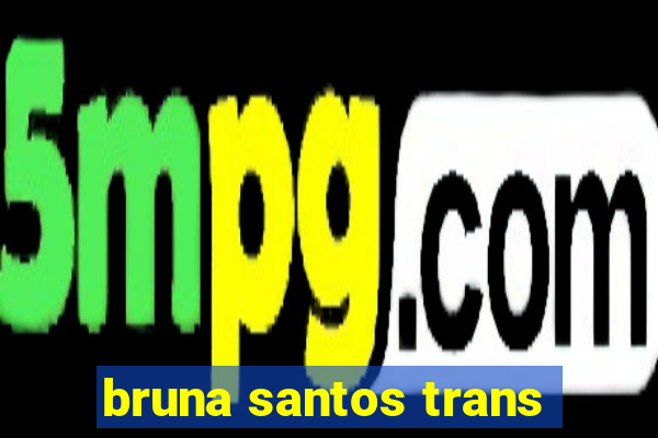 bruna santos trans